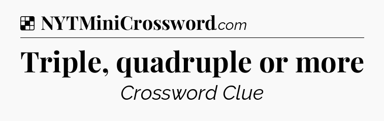 Solution: Triple, quadruple or more - NYT Crossword