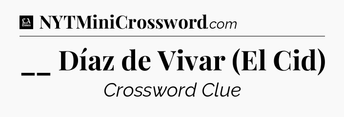 __ Díaz de Vivar (El Cid) - LA Times Crossword