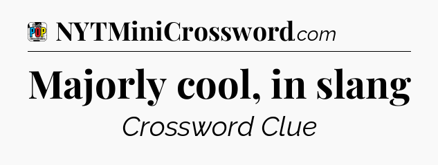 Majorly cool, in slang Crossword Clue