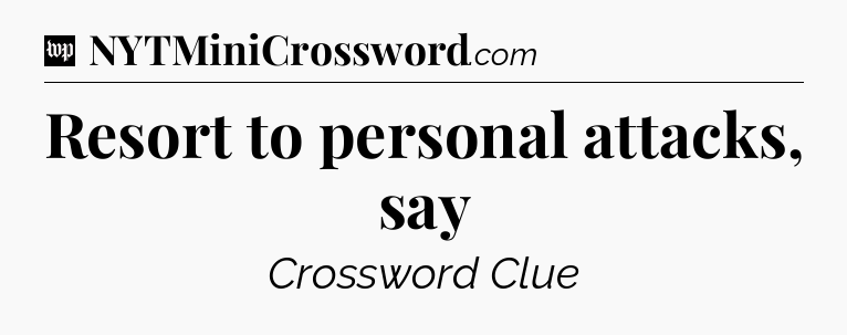 Resort to personal attacks, say Crossword Clue