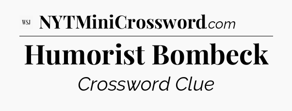 Humorist Bombeck - WSJ Crossword