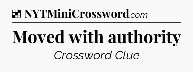 Solution: Moved with authority - NYT Crossword