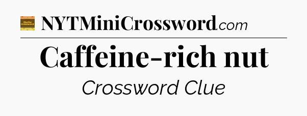 Caffeine-rich nut - Eugene Sheffer Crossword