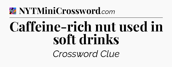 Caffeine-rich nut used in soft drinks Crossword Clue