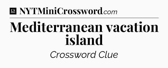 Mediterranean vacation island - LA Times Crossword