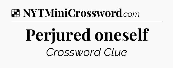 Solution: Perjured oneself - NYT Crossword