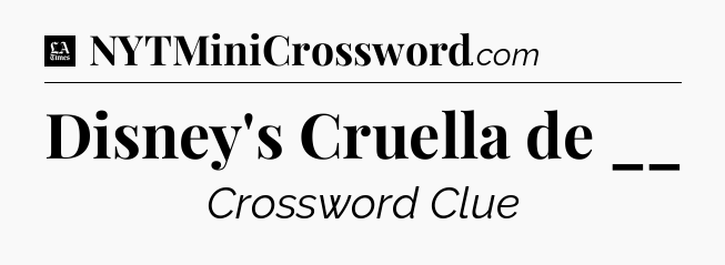 Disney's Cruella de __ - LA Times Crossword