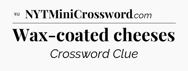 Wax-coated cheeses - WSJ Crossword