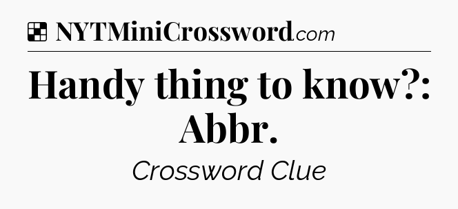 Solution: Handy thing to know?: Abbr - NYT Crossword