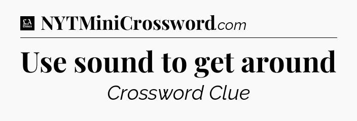 Use sound to get around - LA Times Crossword