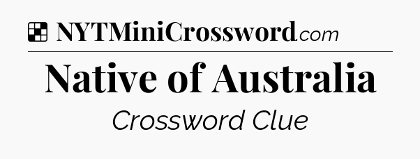 Solution: Native of Australia - NYT Crossword