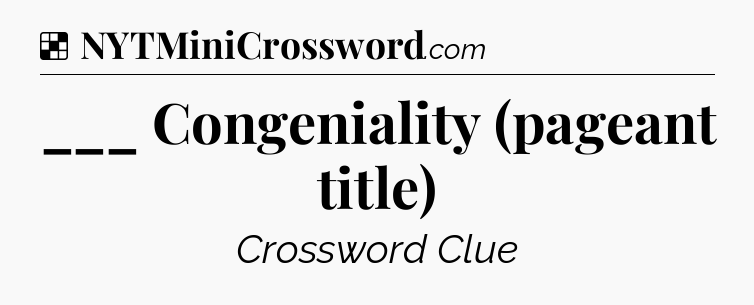 Solution: ___ Congeniality (pageant title) - NYT Crossword