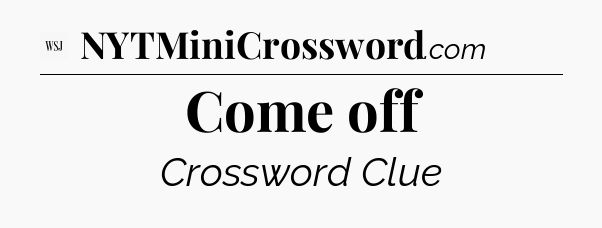 Come off - WSJ Crossword