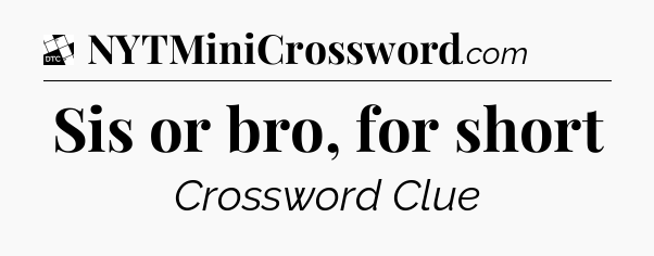 Sis or bro, for short - Daily Themed Classic Crossword