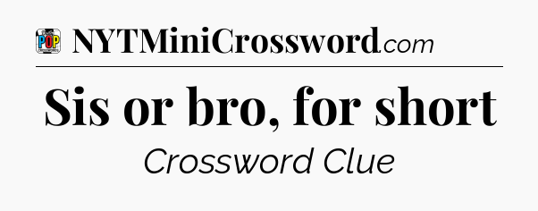 Sis or bro, for short Crossword Clue