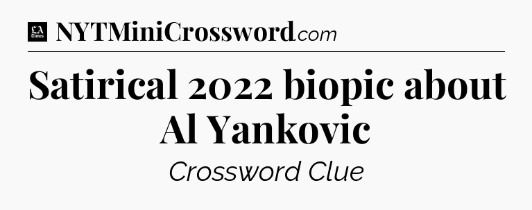 Satirical 2022 biopic about Al Yankovic - LA Times Crossword