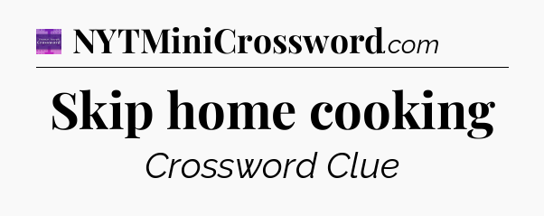 Skip home cooking - Thomas Joseph Crossword