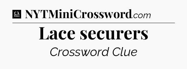 Lace securers - LA Times Crossword