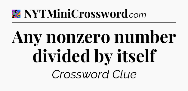 Any nonzero number divided by itself Crossword Clue