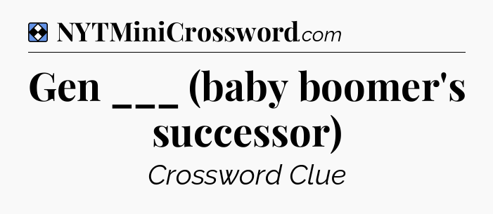 Solution: Gen ___ (baby boomer's successor) - NYT Mini Crossword