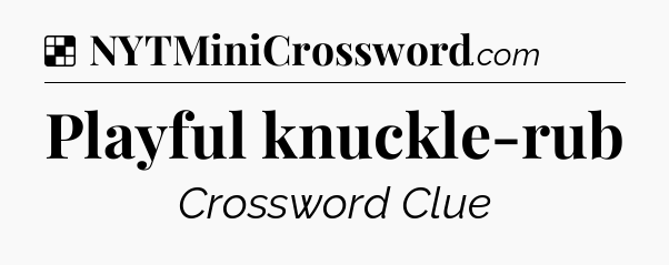 Solution: Playful knuckle-rub - NYT Crossword