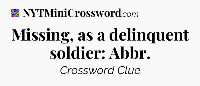 Missing, as a delinquent soldier: Abbr Crossword Clue