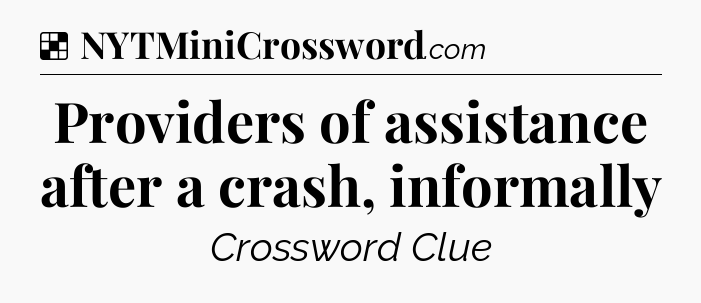 Solution: Providers of assistance after a crash, informally - NYT Crossword