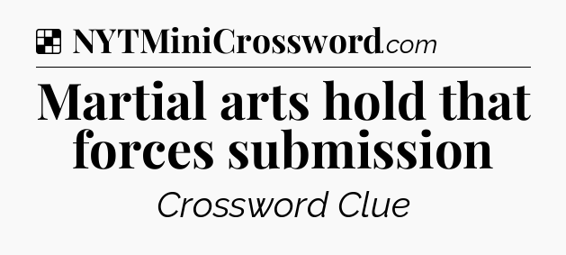 Solution: Martial arts hold that forces submission - NYT Crossword
