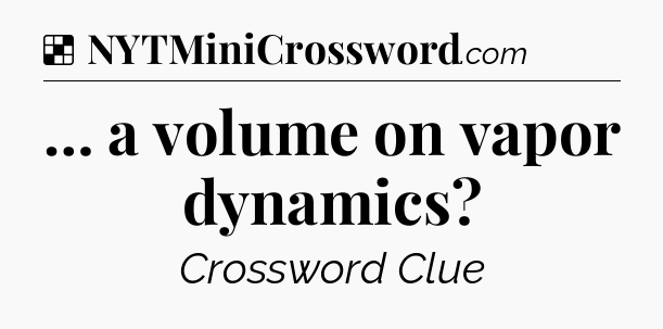 Solution: … a volume on vapor dynamics - NYT Crossword