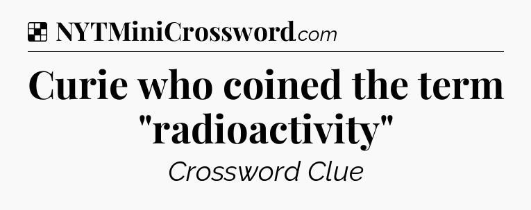 Solution: Curie who coined the term 