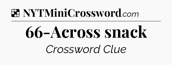 Solution: 66-Across snack - NYT Crossword