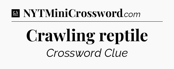 Crawling reptile - LA Times Crossword