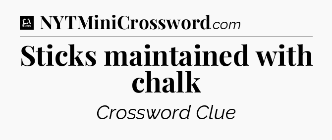 Sticks maintained with chalk - LA Times Crossword