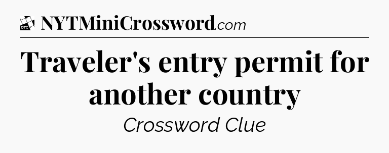Traveler's entry permit for another country - Daily Themed Classic Crossword
