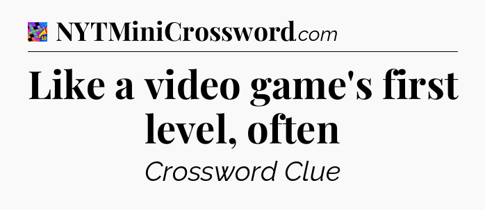 Like a video game's first level, often Crossword Clue