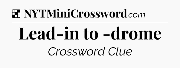 Solution: Lead-in to -drome - NYT Crossword