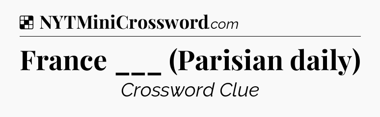 Solution: France ___ (Parisian daily) - NYT Crossword