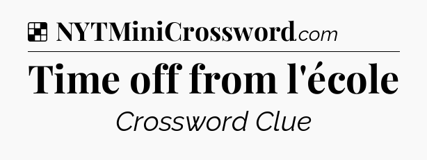 Solution: Time off from l'école - NYT Crossword