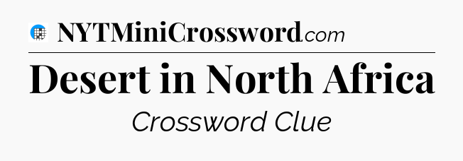 Desert in North Africa Crossword Clue