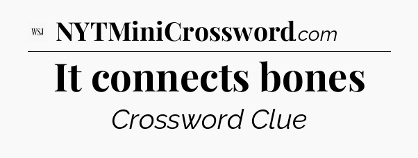 It connects bones - WSJ Crossword
