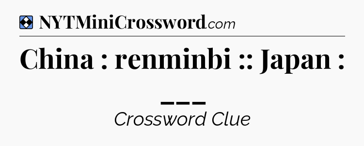 Solution: China : renminbi :: Japan : ___ - NYT Mini Crossword