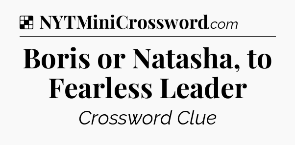 Solution: Boris or Natasha, to Fearless Leader - NYT Crossword