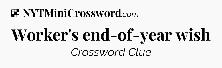 Solution: Worker's end-of-year wish - NYT Crossword