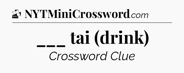 ___ tai (drink) - Daily Themed Classic Crossword