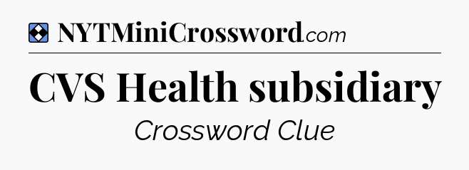Solution: CVS Health subsidiary - NYT Mini Crossword