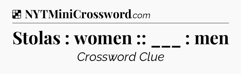 Solution: Stolas : women :: ___ : men - NYT Crossword