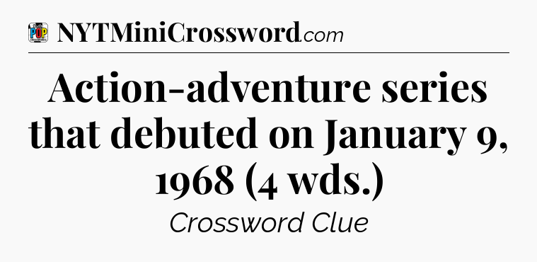 Action-adventure series that debuted on January 9, 1968 (4 wds.) Crossword Clue