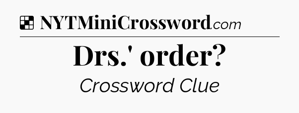 Solution: Drs.' order - NYT Crossword