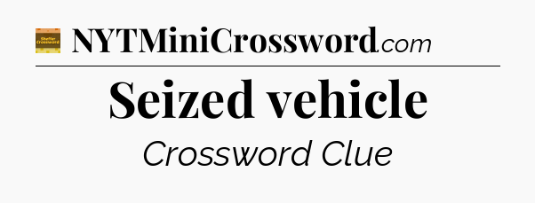 Seized vehicle crossword clue Eugene Sheffer
