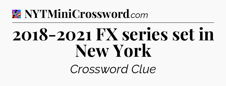 2018-2021 FX series set in New York Crossword Clue